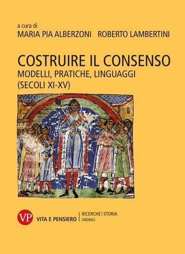 Roberto Lambertini et Maria Pia Alberzoni - Costruire il consenso - Modelli, pratiche, linguaggi (secoli XI-XV).