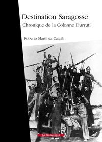 Roberto Martínez Catalán - Destination Saragosse - Chronique de la Colonne Durruti.