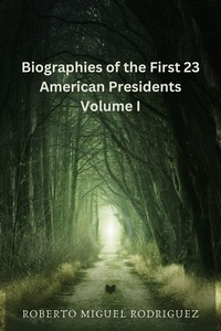  Roberto Miguel Rodriguez - Biographies of the First 23 American Presidents - Volume I.