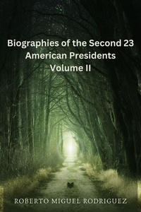  Roberto Miguel Rodriguez - Biographies of the Second 23 American Presidents - Volume II.