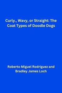  Roberto Miguel Rodriguez et  Bradley James Loch - Curly, Wavy, or Straight: The Coat Types of Doodle Dogs.