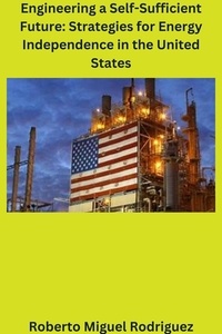  Roberto Miguel Rodriguez - Engineering a Self-Sufficient Future: Strategies for Energy Independence in the United States.