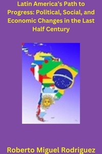  Roberto Miguel Rodriguez - Latin America's Path to Progress: Political, Social, and Economic Changes in the Last Half Century.