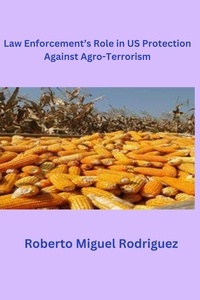  Roberto Miguel Rodriguez - Law Enforcement's Role in U.S. Protection Against Agro-Terrorism.