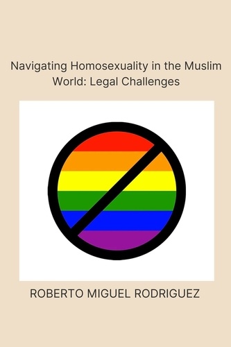  Roberto Miguel Rodriguez - Navigating Homosexualism in the Muslim World: Legal Challenges.