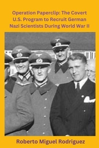  Roberto Miguel Rodriguez - Operation Paperclip: The Covert U.S. Program to Recruit German Scientists.