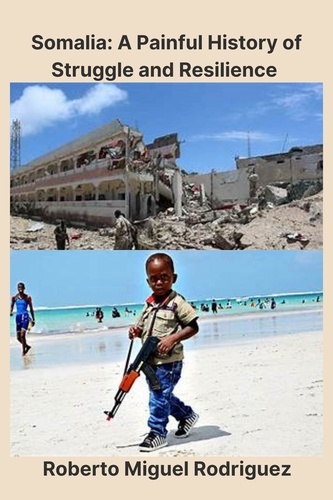  Roberto Miguel Rodriguez - Somalia: A Painful History of Struggle and Resilience.