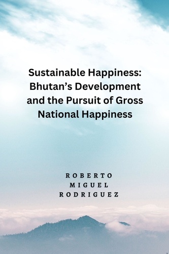  Roberto Miguel Rodriguez - Sustainable Happines: Bhutan's Development and Pursuit of the Gross National Happiness.