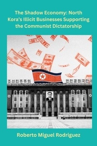 Téléchargeur d'ebook gratuit pour ipad The Shadow Economy: North Korea's Illicit Businesses Supporting the Communist Dictatorship in French