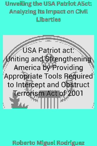  Roberto Miguel Rodriguez - Unveiling the USA Patriot Act: Analyzing Its Impact on Civil Liberties.