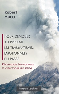Roberto Mucci - Pour dénouer au présent les traumatismes émotionnels du passé - Réflexologie émotionnelle et olfactothérapie réflexe.
