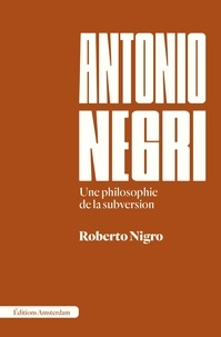 Roberto Nigro - Antonio Negri - Une philosophie de la subversion.