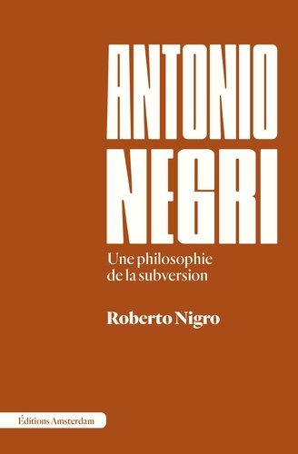 Antonio Negri. Une philosophie de la subversion
