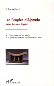 Roberto Pazzi - Les peuples d'Ajatado (entre Accra et Lagos) - Volume 3, L'expansion au XVIe siècle et la première mission chrétienne en 1660.