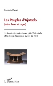 Roberto Pazzi - Les Peuples d'Ajatado (entre Accra et Lagos) - Tome 5, Les situations de crise en plein XVIIIe siècle et les lueurs d'espérance autour de 1850.