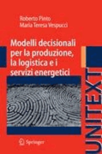 Roberto Pinto et Maria Teresa Vespucci - Modelli decisionali per la produzione, la logistica ed i servizi energetici.