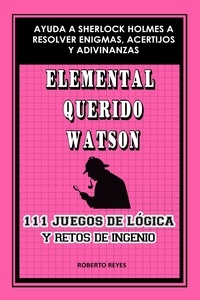  Roberto Reyes - Elemental querido Watson: 111 juegos de lógica y retos de ingenio.
