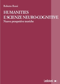 Roberto Rossi - Humanities e scienze neuro-cognitive - Nuove prospettive teoriche.