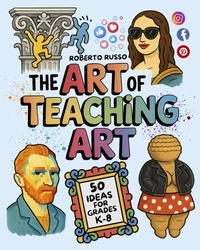 The Art of Teaching Art. 50 Ideas For Grades K-8