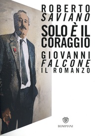 Roberto Saviano - Solo è il coraggio - Giovanni Falcone, il romanzo.