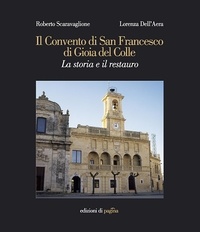 Roberto Scaravaglione et Lorenza Dell'Aera - Il Convento di San Francesco di Gioia del Colle. La storia e il restauro.