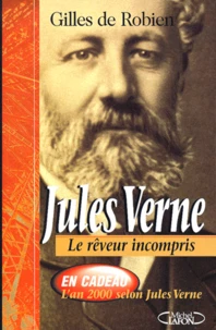 Jules Verne. Le Reveur Incompris, Avec Supplement L'An 2000 Selon Jules Verne