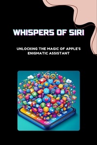  Robin A. Moore - Whispers of Siri: Unlocking the Magic of Apple's Enigmatic Assistant.