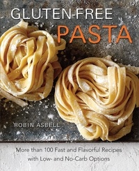 Robin Asbell - Gluten-Free Pasta - More than 100 Fast and Flavorful Recipes with Low- and No-Carb Options.
