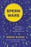 Sperm Wars. Infidelity, Sexual Conflict, and Other Bedroom Battles
