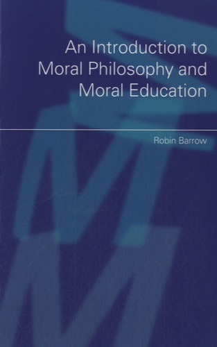 Robin Barrow - An Introduction to Moral Philosophy and Moral Education.