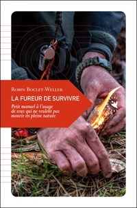 Robin Boclet-Weller - La fureur de survivre - Petit manuel à l’usage de ceux qui ne veulent pas mourir en pleine nature.