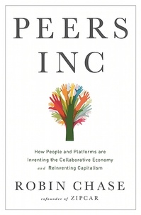 Robin Chase - Peers Inc - How People and Platforms Are Inventing the Collaborative Economy and Reinventing Capitalism.