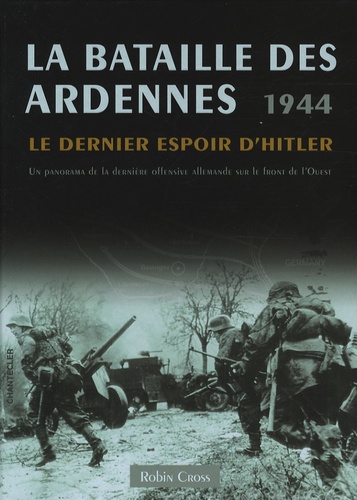 Robin Cross - La bataille des Ardennes, 1944 - Le dernier espoir d'Hitler.