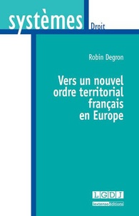 Robin Degron - Vers un nouvel ordre territorial français en Europe.