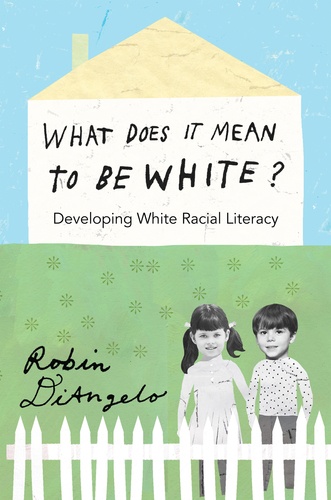 Robin DiAngelo - What Does It Mean to Be White? - Developing White Racial Literacy.