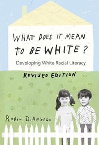 Robin DiAngelo - What Does It Mean to Be White? - Developing White Racial Literacy – Revised Edition.