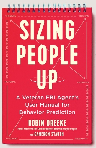 Sizing People Up. A Veteran FBI Agent's User Manual for Behavior Prediction