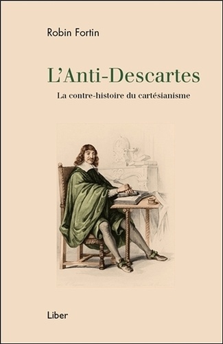 Robin Fortin - L'Anti-Descartes - La contre-histoire du cartésianisme.