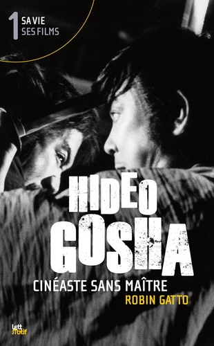 Hideo Gosha, cinéaste sans maître. Tome 1