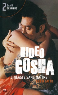Robin Gatto - Hideo Gosha, cinéaste sans maître - Tome 2.