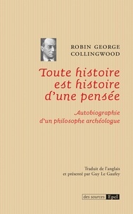 Robin George Collingwood et Guy Le Gaufey - Toute histoire est histoire d'une pensée - Autobiographie d'un philosophe archéologue.