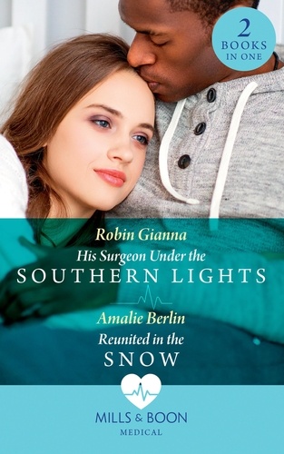 Robin Gianna et Amalie Berlin - His Surgeon Under The Southern Lights / Reunited In The Snow - His Surgeon Under the Southern Lights (Doctors Under the Stars) / Reunited in the Snow (Doctors Under the Stars).