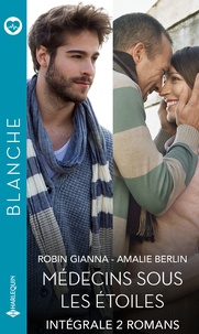 Robin Gianna et Amalie Berlin - Intégrale de la série Blanche "Médecins sous les étoiles" - Intégrale 2 romans.