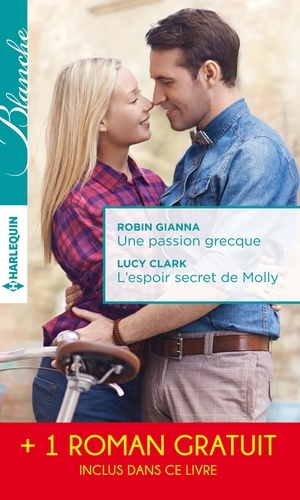 Robin Gianna et Lucy Clark - Une passion grecque ; L'espoir secret de Molly ; La peur d'aimer.
