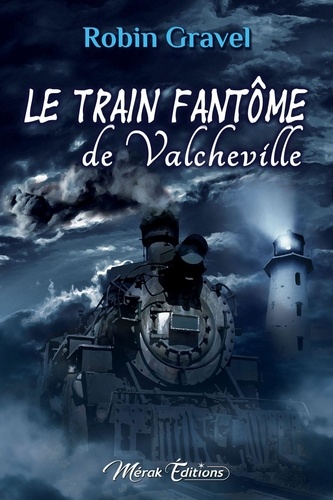 Robin Gravel - Le train fantôme de Valcheville.
