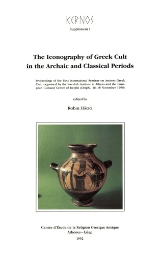 The Iconography of Greek Cult in the Archaic and Classical Periods. Proceedings of the First International Seminar on Ancient Greek Cult, organised by the Swedish Institute at Athens and the European Cultural Centre of Delphi (Delphi, 16-18 Novembre 1990)