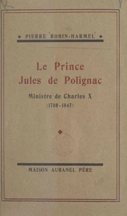 Le prince Jules de Polignac, ministre de Charles X