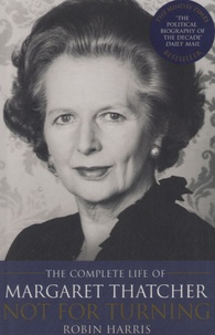 Robin Harris - Not fot Turning - The Complete Life of Margaret Thatcher.