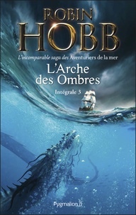 Robin Hobb - L'Arche des ombres Intégrale 3 : Le Seigneur des trois règnes ; Ombres et flammes ; Les Marches du trône.