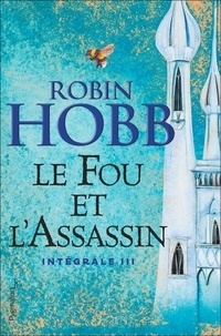 Robin Hobb - Le Fou et l'Assassin Intégrale 3 : Sur les rives de l'art ; Le destin de l'assassin.